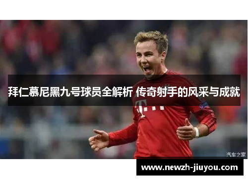 拜仁慕尼黑九号球员全解析 传奇射手的风采与成就