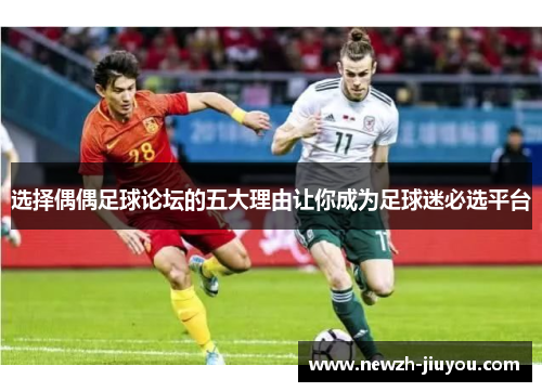 选择偶偶足球论坛的五大理由让你成为足球迷必选平台