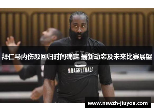 拜仁马内伤愈回归时间确定 最新动态及未来比赛展望