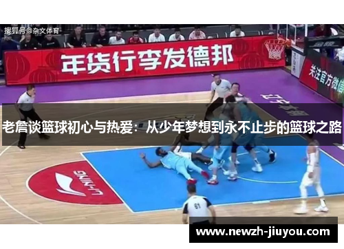 老詹谈篮球初心与热爱:从少年梦想到永不止步的篮球之路 老詹谈篮球初心与热爱:从少年梦想到永不止步的篮球之路
