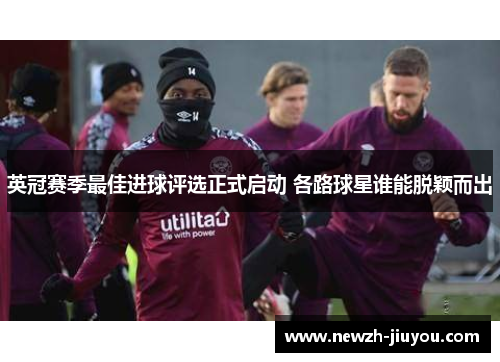 英冠赛季最佳进球评选正式启动 各路球星谁能脱颖而出 英冠赛季最佳进球评选正式启动 各路球星谁能脱颖而出