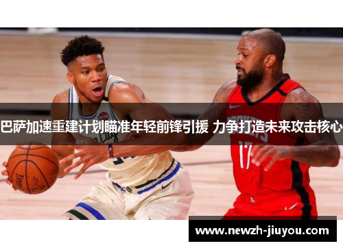 巴萨加速重建计划瞄准年轻前锋引援 力争打造未来攻击核心 巴萨加速重建计划瞄准年轻前锋引援 力争打造未来攻击核心