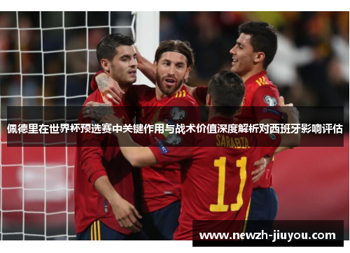 佩德里在世界杯预选赛中关键作用与战术价值深度解析对西班牙影响评估 佩德里在世界杯预选赛中关键作用与战术价值深度解析对西班牙影响评估