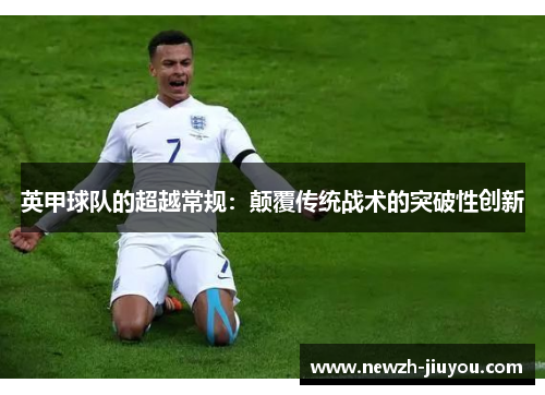 英甲球队的超越常规：颠覆传统战术的突破性创新