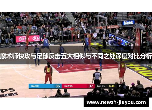魔术师快攻与足球反击五大相似与不同之处深度对比分析 魔术师快攻与足球反击五大相似与不同之处深度对比分析